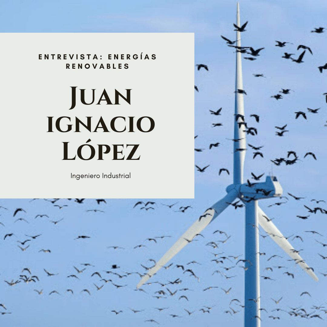 Energías Renovables II: entrevista a Juan Ignacio López, Ingeniero Industrial